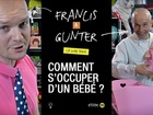 Francis & Gunter - comment s'occuper d'un bébé ?