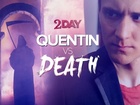 2DAY - quentin vs death