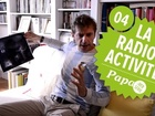 Papa, la web série - La radioactivité